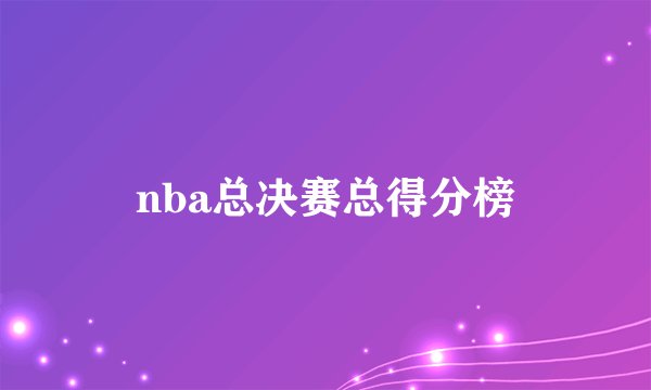 nba总决赛总得分榜