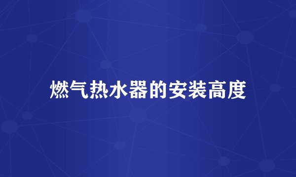 燃气热水器的安装高度