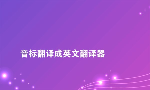 
音标翻译成英文翻译器


