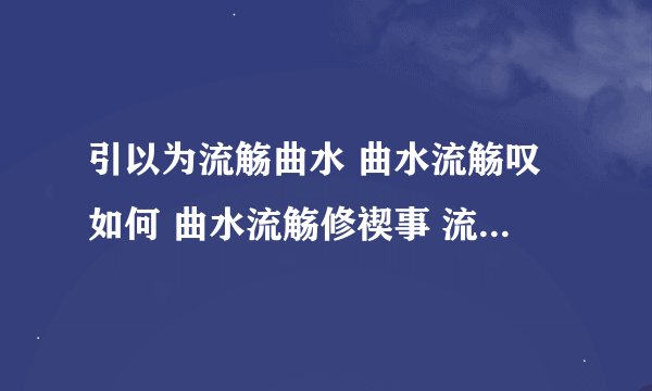 引以为流觞曲水 曲水流觞叹如何 曲水流觞修禊事 流觞曲水图 曲水流觞的意思