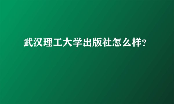 武汉理工大学出版社怎么样？