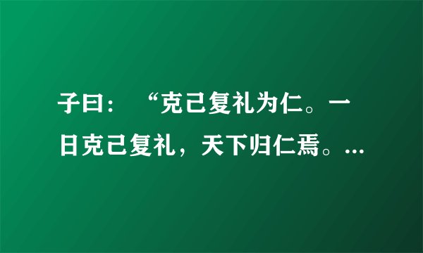 子曰： “克己复礼为仁。一日克己复礼，天下归仁焉。为仁由己，而由人乎哉？” 准确翻译