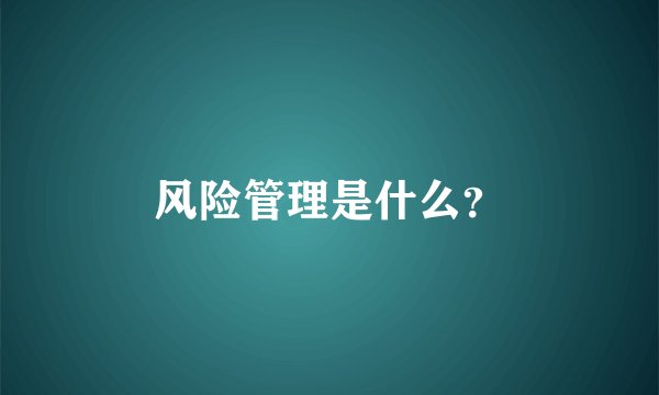 风险管理是什么？