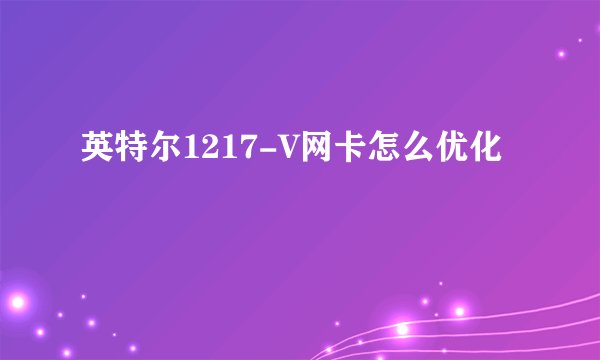 英特尔1217-V网卡怎么优化
