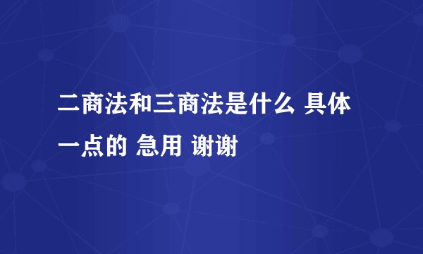 二商法和三商法是什么 具体一点的 急用 谢谢