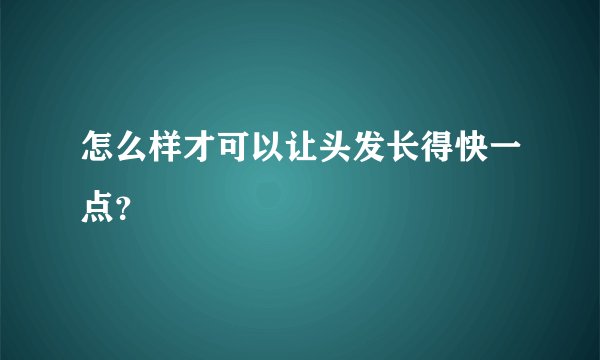 怎么样才可以让头发长得快一点？