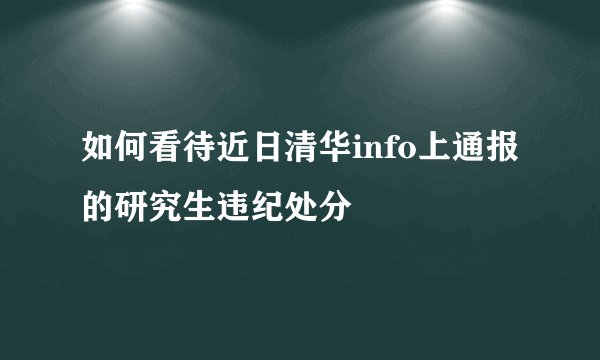 如何看待近日清华info上通报的研究生违纪处分