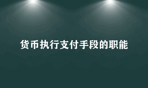 货币执行支付手段的职能