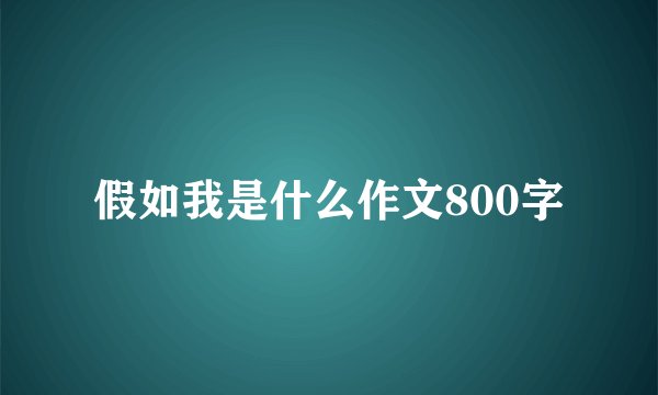 假如我是什么作文800字
