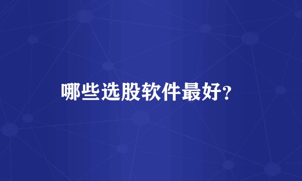 哪些选股软件最好？