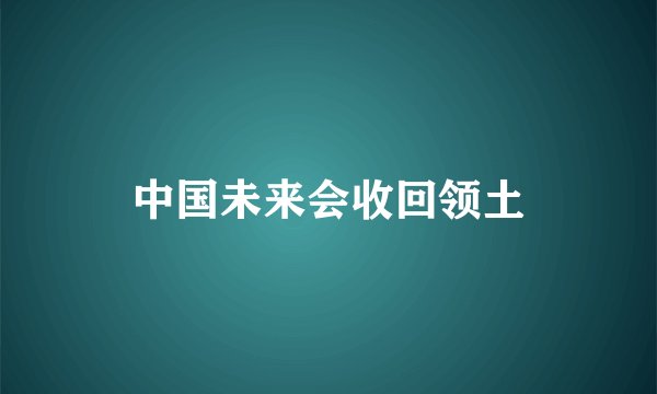 中国未来会收回领土