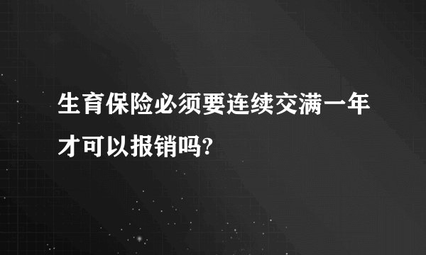 生育保险必须要连续交满一年才可以报销吗?