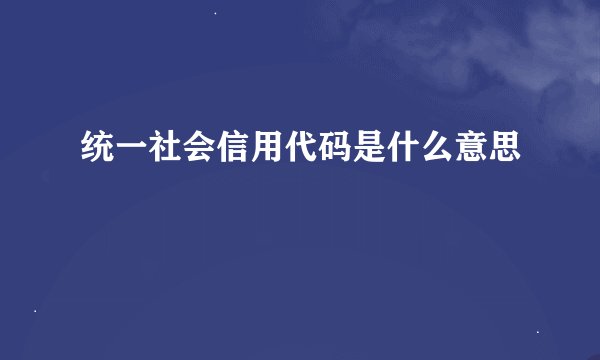 统一社会信用代码是什么意思