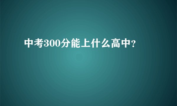中考300分能上什么高中？