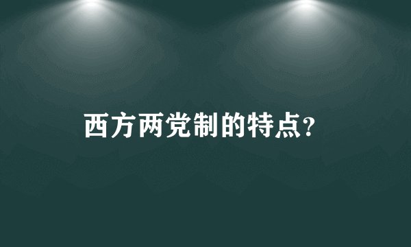 西方两党制的特点？
