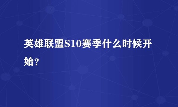 英雄联盟S10赛季什么时候开始？