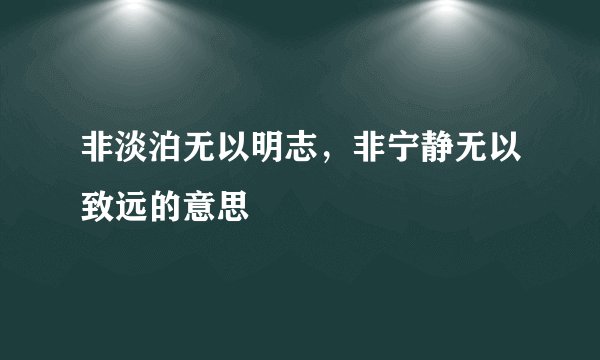 非淡泊无以明志，非宁静无以致远的意思