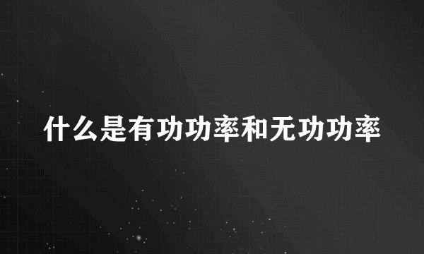什么是有功功率和无功功率