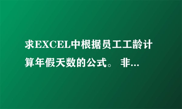 求EXCEL中根据员工工龄计算年假天数的公式。 非常感谢！！！！