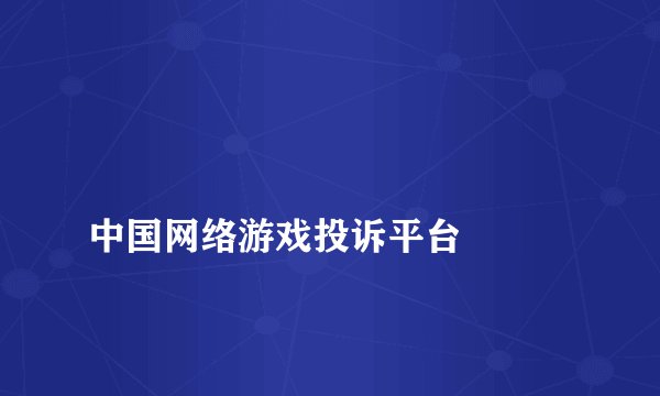 
中国网络游戏投诉平台

