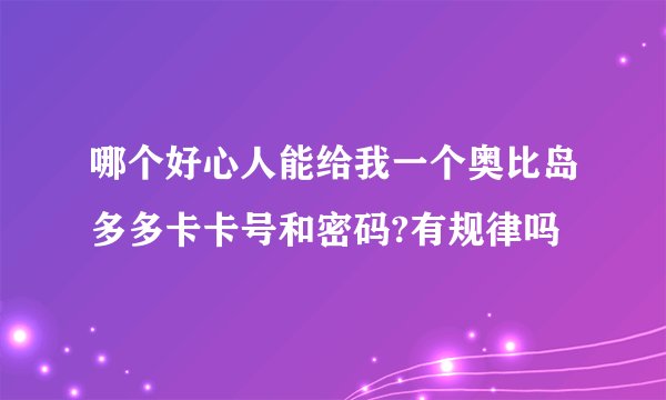 哪个好心人能给我一个奥比岛多多卡卡号和密码?有规律吗