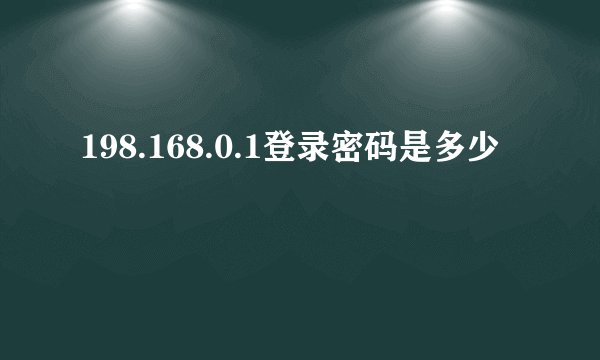 198.168.0.1登录密码是多少