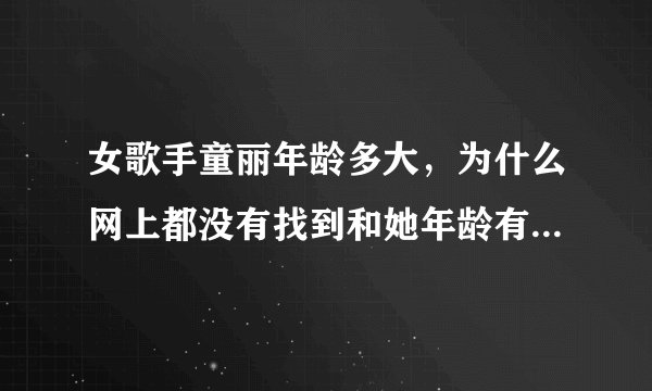 女歌手童丽年龄多大，为什么网上都没有找到和她年龄有关的东西啊。。。看那脸蛋听那声音，好喜欢哦