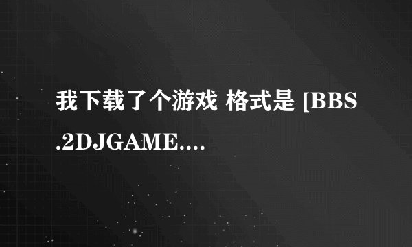 我下载了个游戏 格式是 [BBS.2DJGAME.NET]游戏名.torrent 要怎么打开来玩？