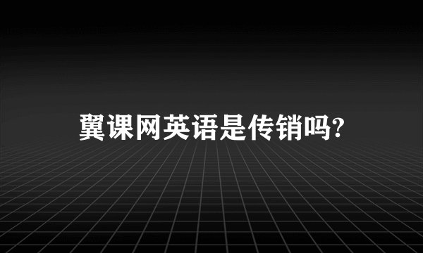 翼课网英语是传销吗?
