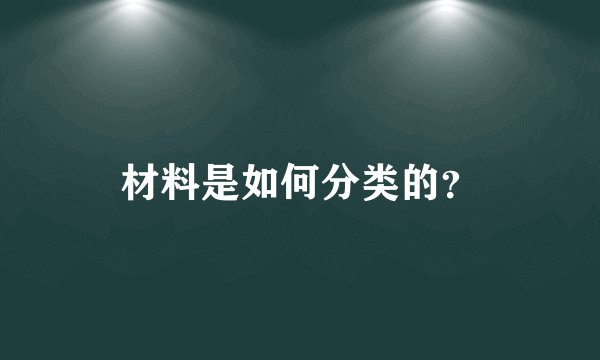 材料是如何分类的？
