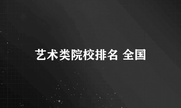 艺术类院校排名 全国