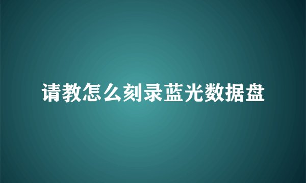 请教怎么刻录蓝光数据盘