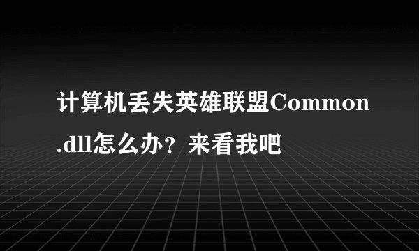 计算机丢失英雄联盟Common.dll怎么办？来看我吧