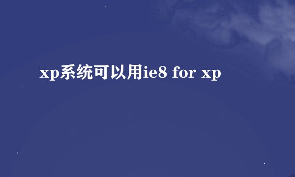 xp系统可以用ie8 for xp