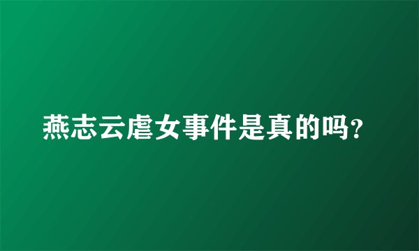 燕志云虐女事件是真的吗？