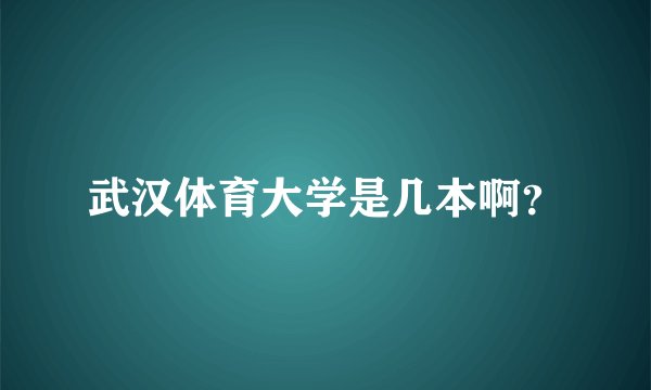 武汉体育大学是几本啊？