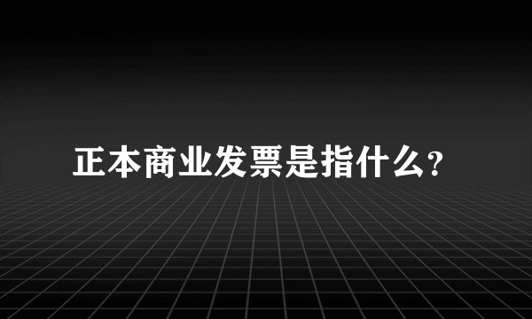 正本商业发票是指什么？