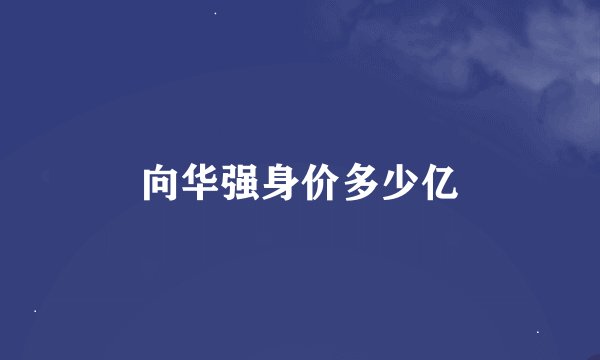 向华强身价多少亿