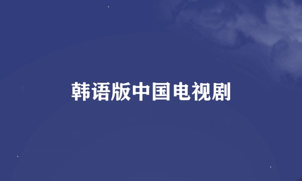 韩语版中国电视剧