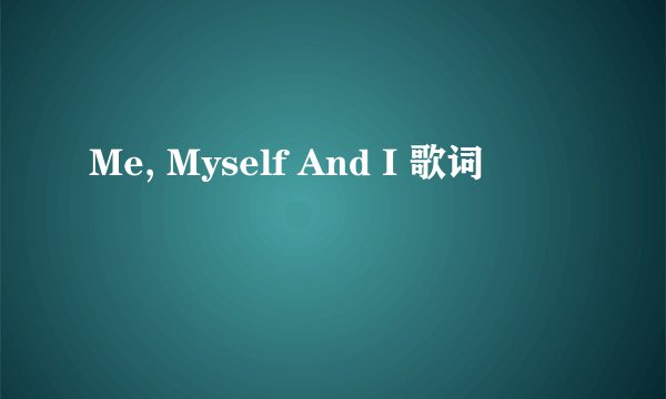 Me, Myself And I 歌词