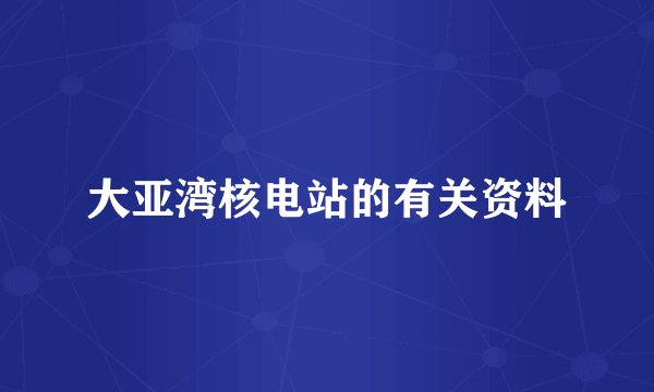 大亚湾核电站的有关资料
