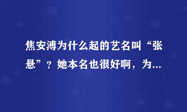 焦安溥为什么起的艺名叫“张悬”?她本名也很好啊,为什么不用本名呢?