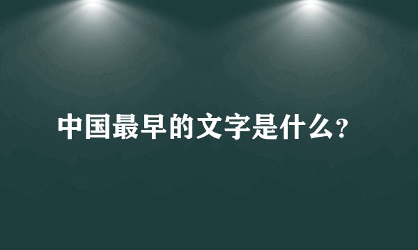 中国最早的文字是什么?