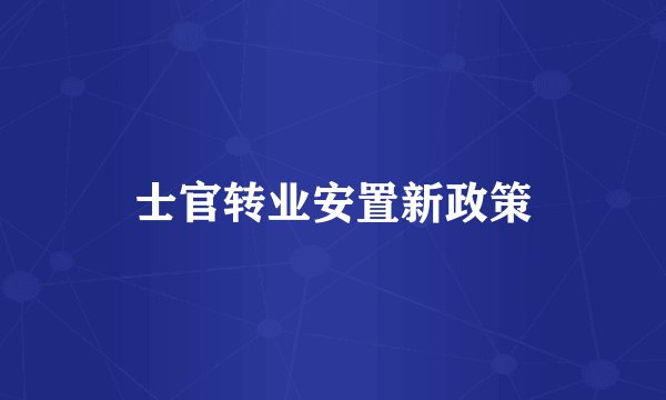 士官转业安置新政策