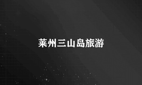 莱州三山岛旅游