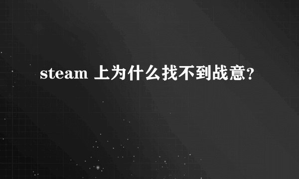 steam 上为什么找不到战意？
