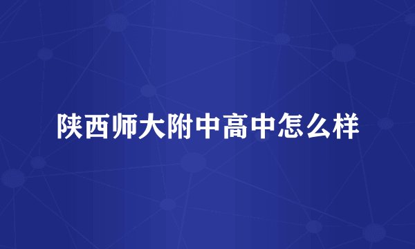 陕西师大附中高中怎么样