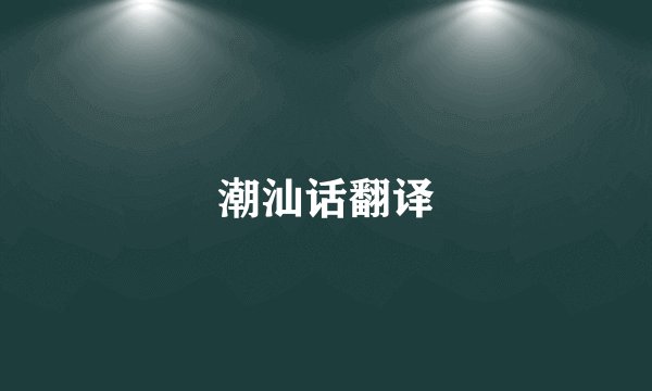 潮汕话翻译