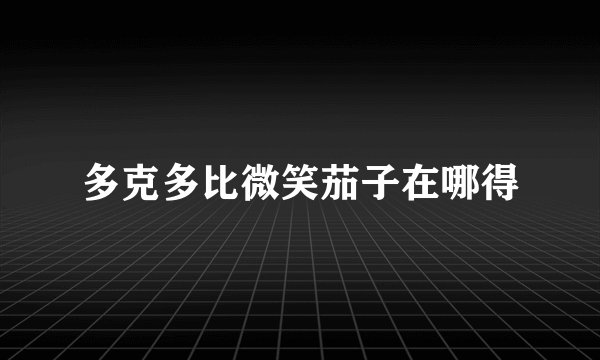 多克多比微笑茄子在哪得