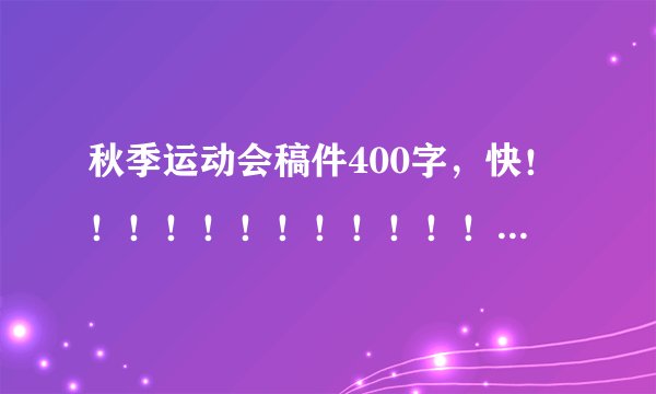 秋季运动会稿件400字,快!!!!!!!!!!!!!!!!!!!!!!!!!!!!!